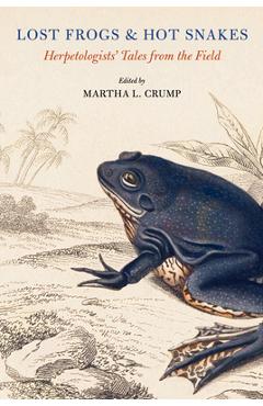 Lost Frogs and Hot Snakes: Herpetologists\' Tales from the Field - Martha L. Crump