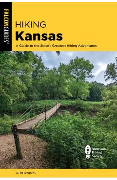Hiking Kansas: A Guide to the State's Greatest Hiking Adventures - Seth Brooks