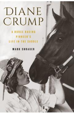 Diane Crump: A Horse-Racing Pioneer's Life in the Saddle - Mark Shrager