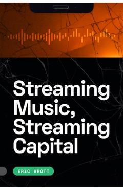 Streaming Music, Streaming Capital - Eric Drott