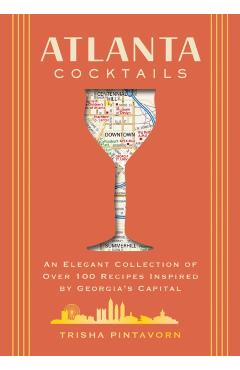 Atlanta Cocktails: An Elegant Collection of Over 100 Recipes Inspired by Georgia's Capital - Thomas Nelson