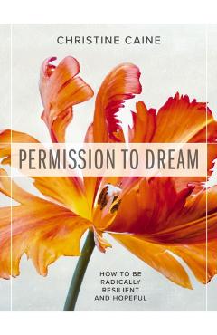 Permission to Dream: How to Be Radically Resilient and Hopeful - Christine Caine