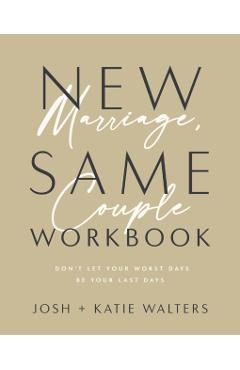 New Marriage, Same Couple Workbook: Don't Let Your Worst Days Be Your Last Days - Josh Walters