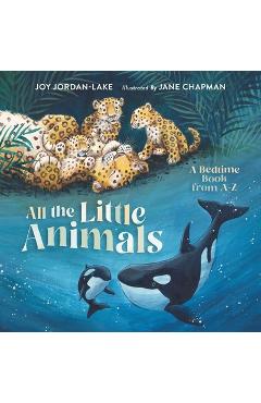 All the Little Animals: A Bedtime Book from A-Z - Joy Jordan-lake