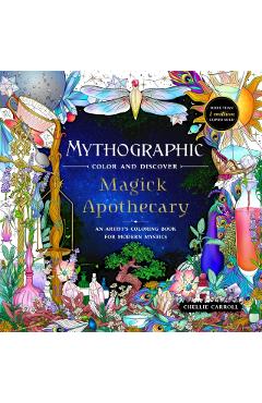Mythographic Color and Discover: Magick Apothecary: An Artist\'s Coloring Book for Modern Mystics - Chellie Carroll