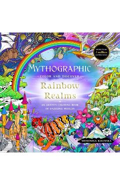 Mythographic Color and Discover: Rainbow Realms: An Artist\'s Coloring Book of Dazzling Worlds - Weronika Kolinska