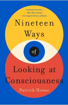 Nineteen Ways of Looking at Consciousness - Patrick House