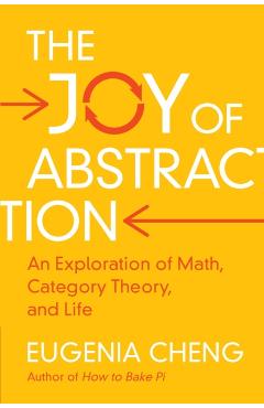 The Joy of Abstraction: An Exploration of Math, Category Theory, and Life - Eugenia Cheng