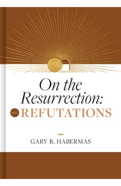 On the Resurrection, Volume 2: Refutations - Gary Habermas