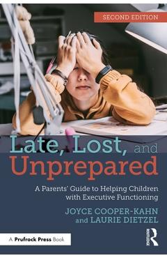 Late, Lost, and Unprepared: A Parents\' Guide to Helping Children with Executive Functioning - Joyce Cooper-kahn