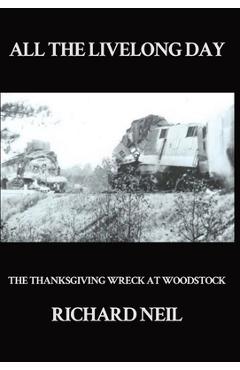 All the Livelong Day: The Thanksgiving Wreck at Woodstock - Richard Neil
