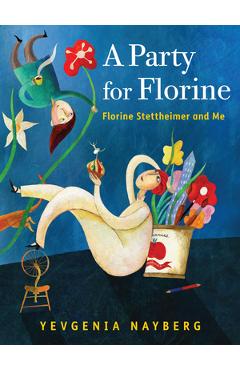 A Party for Florine: Florine Stettheimer and Me - Yevgenia Nayberg