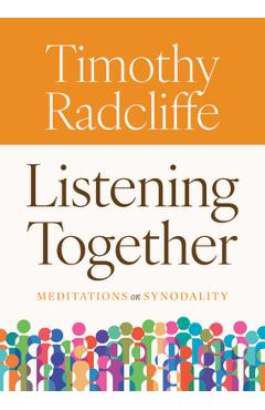 Listening Together: Meditations on Synodality - Timothy Radcliffe