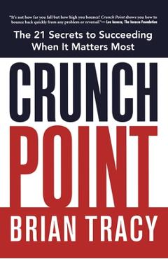 Crunch Point: The Secret to Succeeding When It Matters Most - Brian Tracy