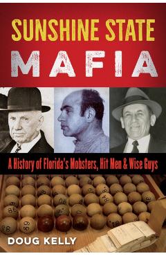 Sunshine State Mafia: A History of Florida\'s Mobsters, Hit Men, and Wise Guys - Doug Kelly