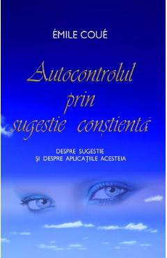 Autocontrolul Prin Sugestie Constienta - Emile Coue