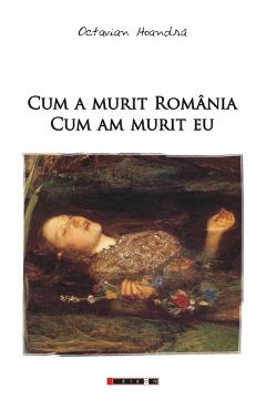 Cum a murit Romania, cum am murit eu - Octavian Hoandra