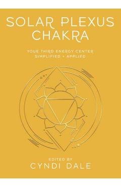 Solar Plexus Chakra: Your Third Energy Center Simplified and Applied - Cyndi Dale