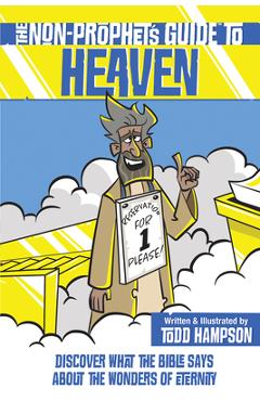 The Non-Prophet\'s Guide to Heaven: Discover What the Bible Says about the Wonders of Eternity - Todd Hampson