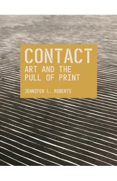 Contact: Art and the Pull of Print - Jennifer L. Roberts