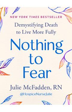 Nothing to Fear: Demystifying Death to Live More Fully - Julie Mcfadden