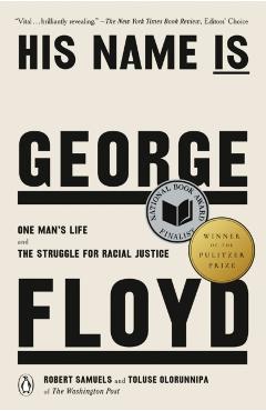 His Name Is George Floyd (Pulitzer Prize Winner): One Man's Life and the Struggle for Racial Justice - Robert Samuels