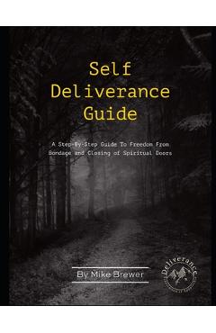 Self-Deliverance Guide: A step-by-step guide to freedom from bondage and closing of spiritual doors - Mike Brewer