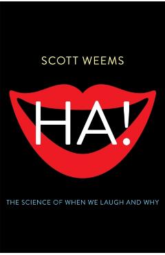 Ha!: The Science of When We Laugh and Why - Scott Weems