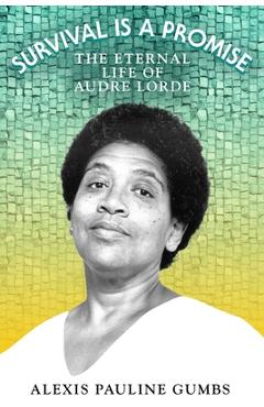 Survival Is a Promise: The Eternal Life of Audre Lorde - Alexis Pauline Gumbs