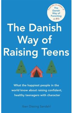 The Danish Way of Raising Teens: What the Happiest People in the World Know about Raising Confident, Healthy Teenagers with Character - Iben Dissing Sandahl