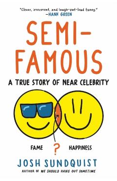 Semi-Famous: A True Story of Near Celebrity - Josh Sundquist