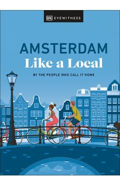 Amsterdam Like a Local: By the People Who Call It Home - Dk Eyewitness