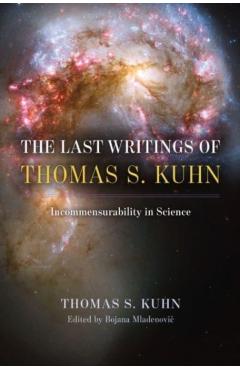 The Last Writings of Thomas S. Kuhn: Incommensurability in Science - Thomas S. Kuhn