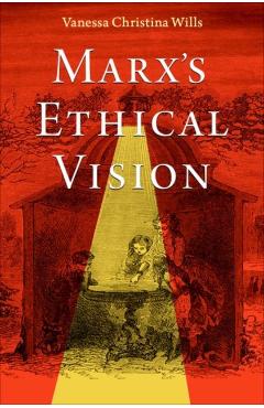 Marx\'s Ethical Vision - Vanessa Christina Wills