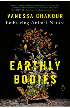 Earthly Bodies: Embracing Animal Nature - Vanessa Chakour