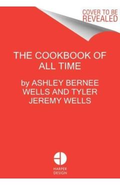The Cook Book of All Time: Recipes, Stories, and Cooking Advice from a Neighborhood Restaurant - Ashley Bernee Wells