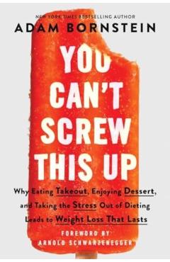 You Can\'t Screw This Up: Why Eating Takeout, Enjoying Dessert, and Taking the Stress Out of Dieting Leads to Weight Loss That Lasts - Adam Bornstein
