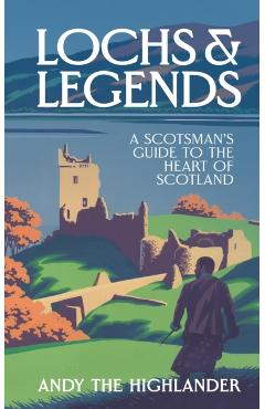 Lochs and Legends: A Scotsman's Guide to the Heart of Scotland - Andy The Highlander