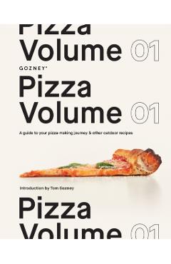 Pizza Volume 01: A Guide to Your Pizza-Making Journey and Other Outdoor Recipes - Gozney
