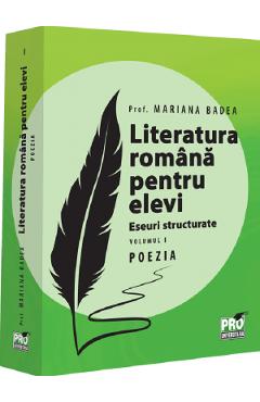 Literatura Romana Pentru Elevi. Eseuri Structurate. Vol.1: Poezia - Mariana Badea
