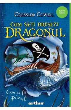 Cum sa fii pirat. Seria Cum sa-ti dresezi dragonul Vol.2 - Cressida Cowell