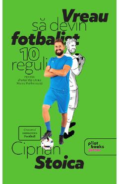 Vreau sa devin fotbalist - Ciprian Stoica - PILOTBOOKS