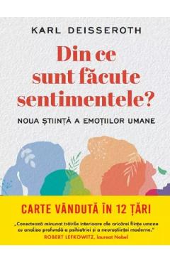 Din ce sunt facute sentimentele. Noua stiinta a emotiilor umane - Karl Deisseroth