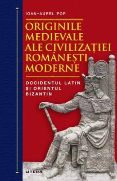 Originile medievale ale civilizatiei romanesti moderne - Ioan-Aurel Pop