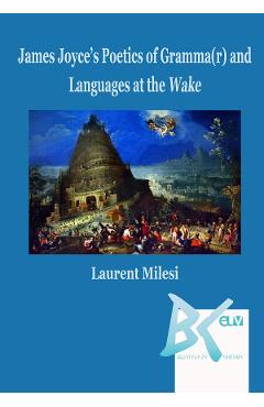 James Joyce\'s Poetics of Gramma(r) and Languages at the Wake - Laurent Milesi