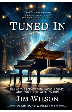 Tuned In - Memoirs of a Piano Man: Behind the Scenes with Music Legends and Finding the Artist Within - Jim Wilson