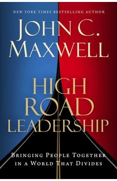 High Road Leadership: Bringing People Together in a World That Divides - John C. Maxwell