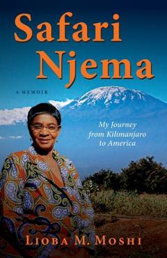 Safari Njema: My Journey from Kilimanjaro to America - Lioba M. Moshi