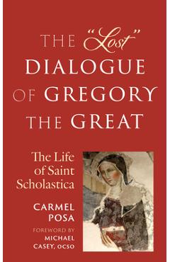 The Lost Dialogue of Gregory the Great: The Life of St. Scholastica - Carmel Posa