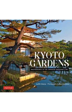 Kyoto Gardens: Masterworks of the Japanese Gardener\'s Art - Judith Clancy